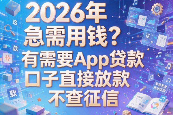 2026年急需用钱？这几款有需要App贷款口子直接放款不查征信