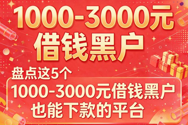1000-3000元借钱黑户，盘点这5个​1000-3000元借钱黑户也能下款的平台