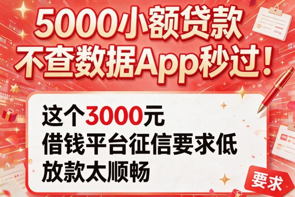 5000小额贷款不查数据App秒过！这五个3000元借钱平台征信要求低，放款太顺畅