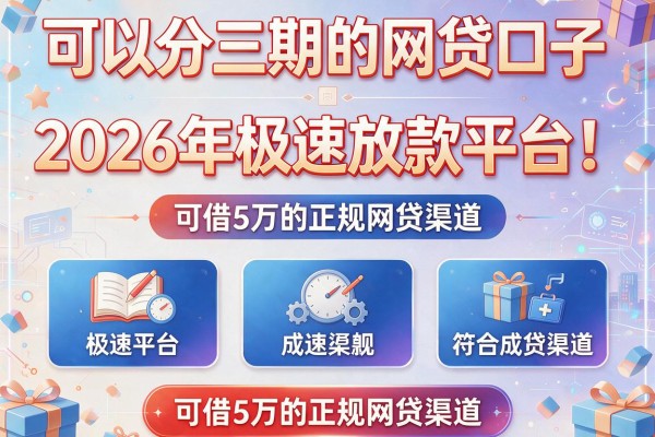 可以分三期的网贷口子2026年极速放款平台！附带推荐五个可借5万的正规网贷渠道