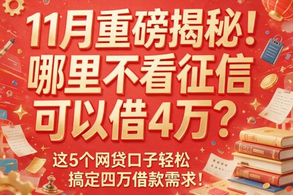 11月重磅揭秘！哪里不看征信可以借4万？这5个网贷口子轻松搞定四万借款需求