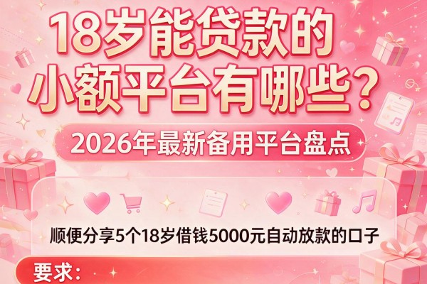 18岁能贷款的小额平台有哪些？2026年最新备用平台盘点，顺便分享5个18岁借钱5000元自动放款的口子