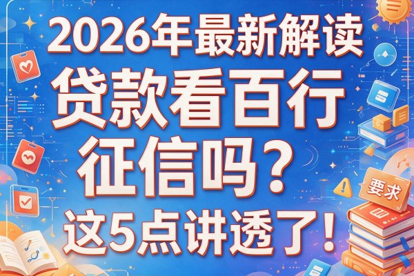 2026年最新解读：贷款看百行征信吗？这5点讲透了！