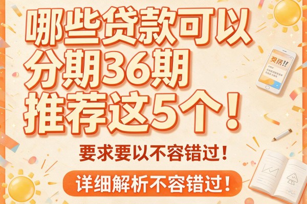 哪些贷款可以分期36期推荐这5个！详细解析不容错过！