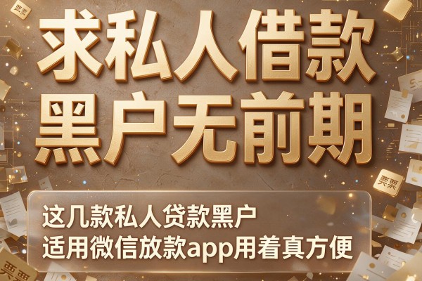 求私人借款 黑户无前期，这几款私人贷款黑户适用微信放款app用着真方便