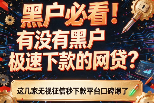 黑户必看！有没有黑户极速下款的网贷？这几家无视征信秒下款平台口碑爆了