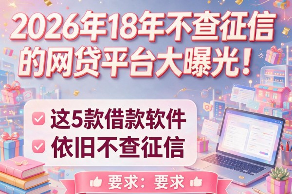 2026年18年不查征信的网贷平台大曝光！这5款借款软件依旧不查征信