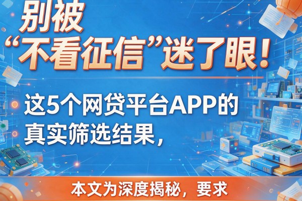 别被“不看征信”迷了眼！这5个网贷平台APP的真实筛选结果，本文为您深度揭秘！
