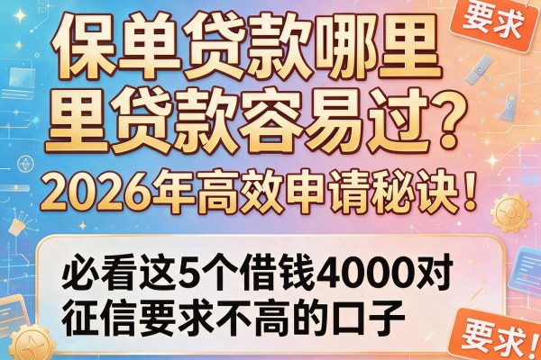 保单贷款哪里贷款容易过？2026年高效申请秘诀！必看这5个借钱4000对征信要求不高的口子