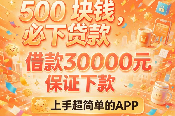 500块钱必下贷款，盘点5个借款30000元保证下款且上手超简单的APP