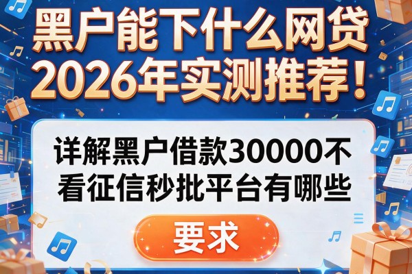 黑户能下什么网贷2026年实测推荐！详解黑户借款30000不看征信秒批平台有哪些