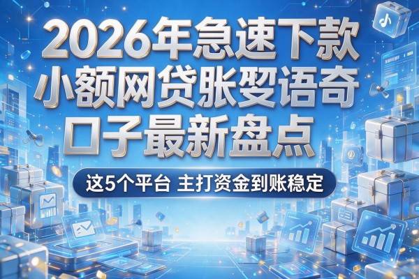 2026年急速下款小额网贷口子最新盘点，这5个平台主打资金到账稳定