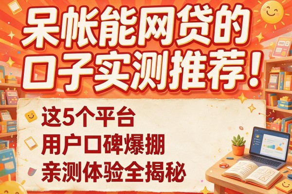 呆帐能网贷的口子实测推荐！这5个平台用户口碑爆棚，亲测体验全揭秘