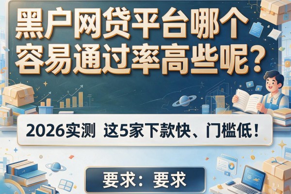 黑户网贷平台哪个容易通过率高些呢？2026实测这5家下款快、门槛低！