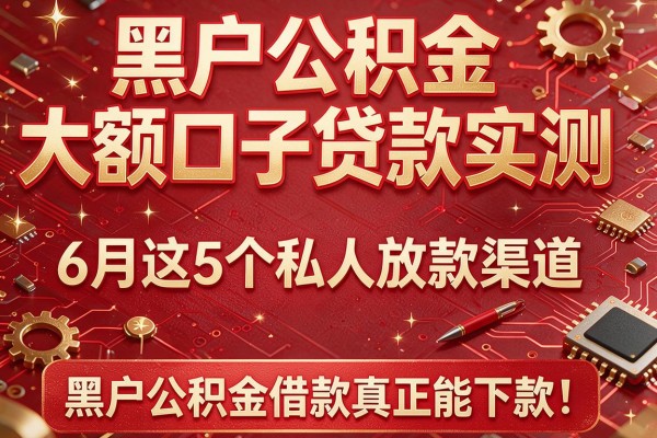 黑户公积金大额口子贷款实测：6月这5个私人放款渠道，黑户公积金借款真正能下款！